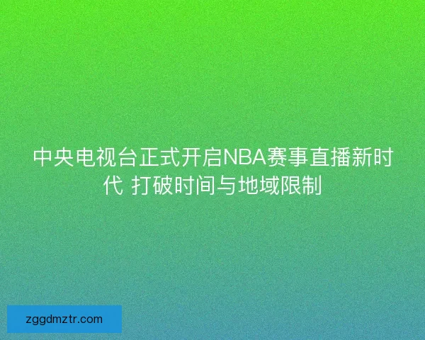 中央电视台正式开启NBA赛事直播新时代 打破时间与地域限制